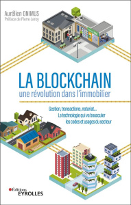 La blockchain : une révolution dans l'immobilier. Gestion, transactions, notariat... La technologie - Onimus Aurélien ; Leroy Pierre