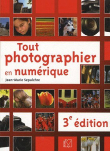 Tout photographier en numérique. 3e édition - Sepulchre Jean-Marie