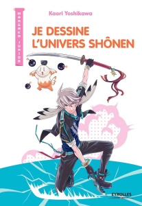 Je dessine l'univers shônen - Yoshikawa Kaori ; Sato Kayo ; Massé Rodolphe