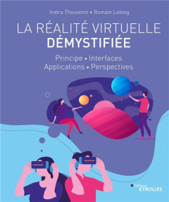 La réalité virtuelle démystifiée. Principe - Interfaces - Applications - Perspectives - Thouvenin Indira ; Lelong Romain