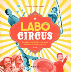 Labo circus pour les kids. Jonglage, acrobaties, numéros de clown et mise en scène - Davis Jackie Leigh ; Gagné Fradier Anne-Sophie