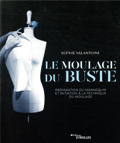 Le moulage du buste. Préparation du mannequin et initiation à la technique du moulage - Valantoine Sophie
