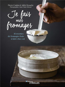Je fais mes fromages. 16 recettes de fromages frais à faire chez soi - Coulon Pierre ; Desachy Adèle ; Héraud Anne-Claire