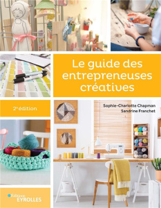 Le guide des entrepreneuses créatives. 2e édition - Chapman Sophie-Charlotte ; Franchet Sandrine