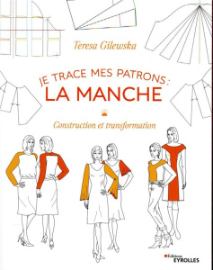 Je trace mes patrons : la manche. Construction et transformation - Gilewska Teresa