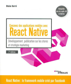 Concevez des applications mobiles avec React Native. Développement, publication sur les stores et st - Barré Blaise