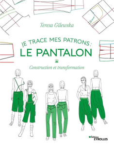 Je trace mes patrons: le pantalon. Construction et transformation - Gilewska Teresa