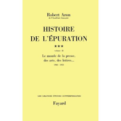 HISTOIRE DE L'EPURATION. Le monde de la presse, des arts et des lettres - Aron Robert