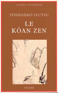 Le kôan zen. Essais sur le bouddhisme zen - Izutsu Toshihiko ; Regnier Guy ; Munier Roger