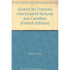 Quand les Français cherchaient fortune aux Caraïbes - Doucet Louis