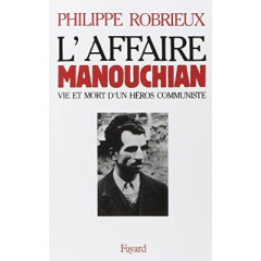 L'Affaire Manouchian. Vie et mort d'un héros communiste - Robrieux Philippe