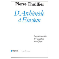 D'Archimède à Einstein. Les faces cachées de l'invention scientifique - Thuillier Pierre