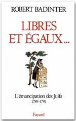 LIBRES ET EGAUX... L'émancipation des Juifs sous la Révolution française (1789-1791) - Badinter Robert