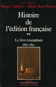 Histoire de l'édition française. Tome 2, Le livre triomphant, 1660-1830 - Chartier Roger ; Martin Henri-Jean