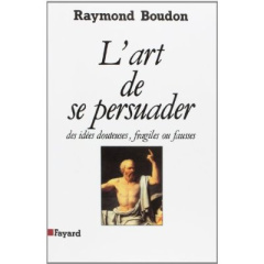 L'art de se persuader des idées fausses, fragiles ou douteuses... - Boudon Raymond