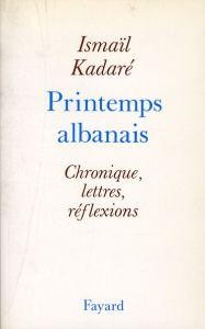 Printemps albanais. Chronique, lettres, réflexions - Kadaré Ismaïl