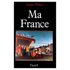 MA FRANCE . MYTHE, CULTURE ET POLITIQUE - Weber Eugen