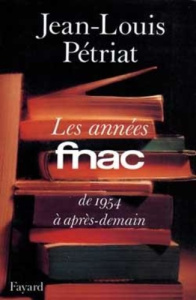 Les années Fnac. De 1954 à après-demain - Pétriat Jean-Louis
