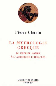 La mythologie grecque. Du premier homme à l'apothéose d'Héraclès - Chuvin Pierre