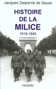 Histoire de la Milice. 1918-1945 - Delperrié de Bayac Jacques
