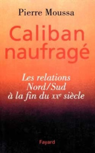 Caliban naufragé. Les relations Nord-Sud à la fin du XXe siècle - Moussa Pierre