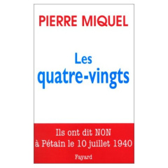 Les Quatre-vingts. Ils ont dit non à Pétain le 10 juillet 1940 - Miquel Pierre