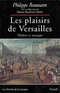 Les plaisirs de Versailles. Théâtre et musique - Beaussant Philippe