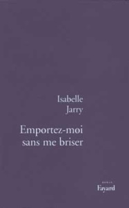 Emportez-moi sans me briser - Jarry Isabelle