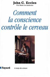 Comment la conscience contrôle le cerveau - Eccles John ; Laroche Béatrice ; Luccioni Jean-Mat