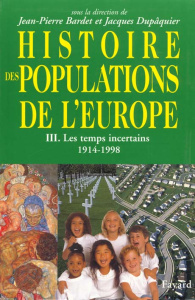 HISTOIRE DES POPULATIONS DE L'EUROPE. Tome 3, Les temps incertains, 1914-1998 - Bardet Jean-Pierre ; Dupâquier Jacques