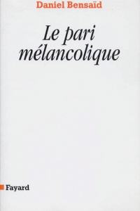 LE PARI MELANCOLIQUE. Métamorphose de la politique, politique des métamorphoses - Bensaïd Daniel