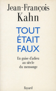 Tout était faux. En guise d'adieu au siècle du mensonge - Kahn Jean-François