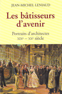 Les bâtisseurs d'avenir. Portraits d'architectes, XIXème-XXème siècle - Leniaud Jean-Michel