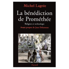 La bénédiction de Prométhée. Religion et technologie, XIXème-XXème siècle - Lagrée Michel