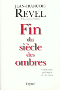 FIN DU SIECLE DES OMBRES. Chroniques politiques et littéraires - Revel Jean-François