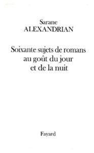 Soixante sujets de romans au goût du jour et de la nuit - Alexandrian Sarane
