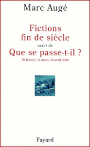 Fictions fin de siècle suivi de Que se passe-t-il ? 29 février, 31 mars, 30 avril 2000 - Augé Marc