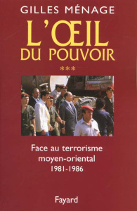 L'oeil du pouvoir. Tome 3, Face au terrorisme moyen-oriental, 1981-1986 - Ménage Gilles