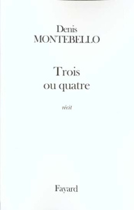 Trois ou quatre - Montebello Denis