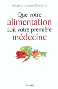 Que votre alimentation soit votre première médecine - Chevallier Laurent
