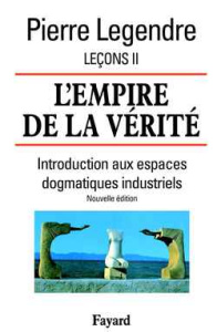 Leçons. Tome 2, L'empire de la vérité : introduction aux espaces dogmatiques industriels - Legendre Pierre