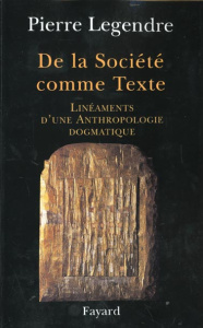 De la société comme texte. Linéaments d'une anthropologie dogmatique - Legendre Pierre