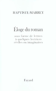 Eloge du roman sous forme de lettres à quelques lectrices réelles ou imaginaires - MARREY BAPTISTE