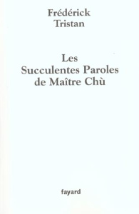Les succulentes paroles de Maître Chù - Tristan Frédérick