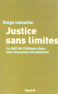 Justice sans limites. Le défi de l'éthique dans une économie mondialisée - Latouche Serge