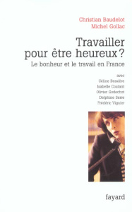 Travailler pour être heureux ? Le bonheur et le travail en France - Baudelot Christian ; Gollac Michel