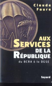 Aux services de la République. Du BCRA à la DGSE - Faure Claude