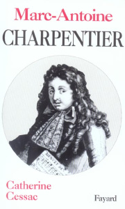 Marc-Antoine Charpentier. Edition revue et augmentée - Cessac Catherine