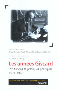 Les années Giscard. Institutions et pratiques politiques, 1974-1978 - Berstein Serge ; Rémond René ; Sirinelli Jean-Fran