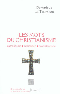Les mots du christianisme. Catholicisme, protestantisme, orthodoxie - Le Tourneau Dominique